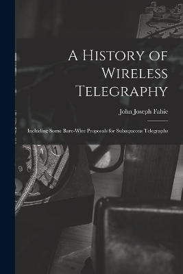 A History of Wireless Telegraphy - John Joseph Fahie