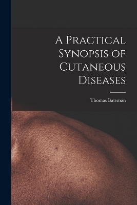 A Practical Synopsis of Cutaneous Diseases - Bateman Thomas