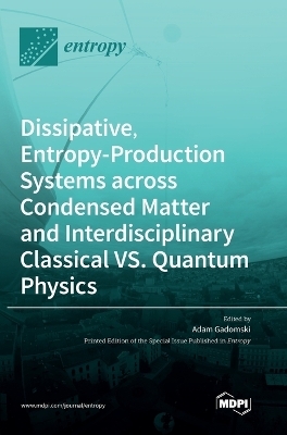 Dissipative, Entropy-Production Systems across Condensed Matter and Interdisciplinary Classical vs. Quantum Physics - 