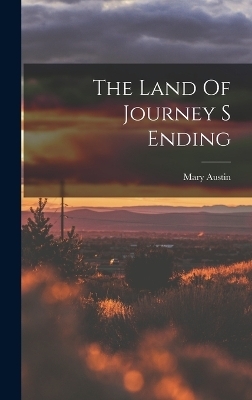 The Land Of Journey S Ending - Mary Austin