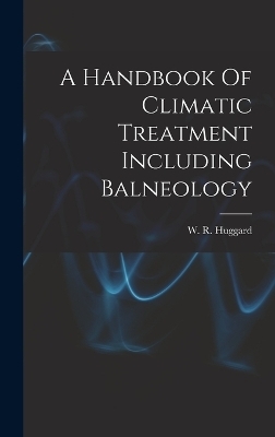 A Handbook Of Climatic Treatment Including Balneology - 