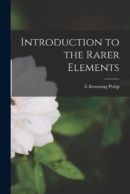 Introduction to the Rarer Elements - E Browning Philip