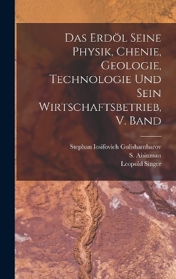 Das Erdöl seine Physik, chenie, geologie, Technologie und sein Wirtschaftsbetrieb, V. Band - Leopold Singer