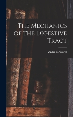 The Mechanics of the Digestive Tract - Walter C Alvarez