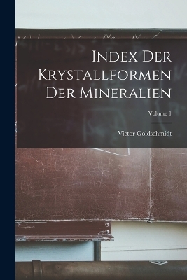 Index Der Krystallformen Der Mineralien; Volume 1 - Victor Goldschmidt