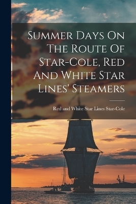 Summer Days On The Route Of Star-cole, Red And White Star Lines' Steamers - 