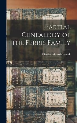 Partial Genealogy of the Ferris Family - Crowell Charles Edward