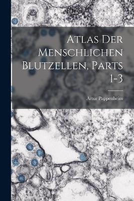 Atlas Der Menschlichen Blutzellen, Parts 1-3 - Artur Pappenheim