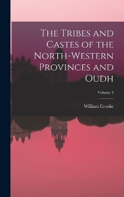 The Tribes and Castes of the North-Western Provinces and Oudh; Volume 4 - William Crooke