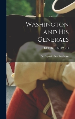 Washington and His Generals - George Lippard