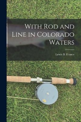 With Rod and Line in Colorado Waters - 