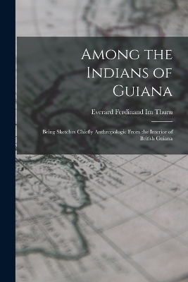 Among the Indians of Guiana - Everard Ferdinand Im Thurn