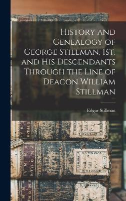 History and Genealogy of George Stillman, 1st, and his Descendants Through the Line of Deacon William Stillman - Edgar Stillman