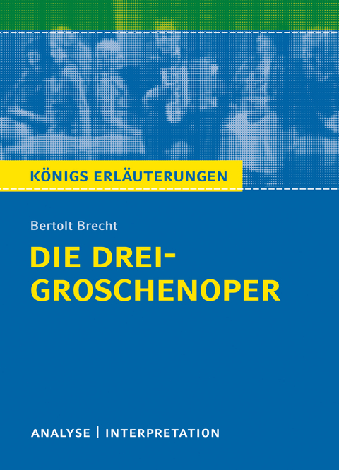 Die Dreigroschenoper. Königs Erläuterungen. - Rüdiger Bernhardt, Bertolt Brecht