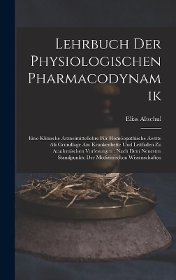 Lehrbuch Der Physiologischen Pharmacodynamik - Elias Altschul