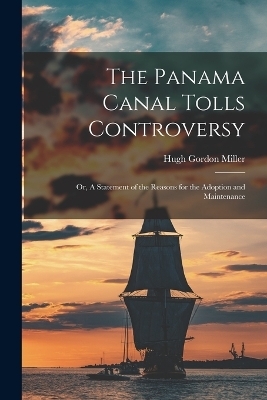 The Panama Canal Tolls Controversy - Hugh Gordon Miller