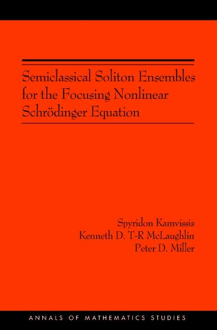 Semiclassical Soliton Ensembles for the Focusing Nonlinear Schrodinger Equation -  Spyridon Kamvissis,  Kenneth D.T-R McLaughlin,  Peter D. Miller