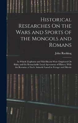 Historical Researches On the Wars and Sports of the Mongols and Romans - John Ranking