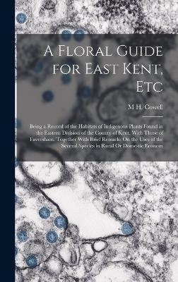 A Floral Guide for East Kent, Etc - M H Cowell