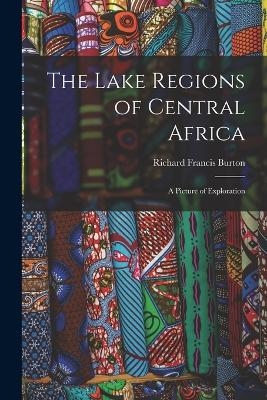 The Lake Regions of Central Africa - Richard Francis Burton