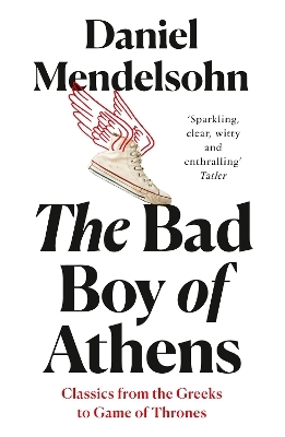 The Bad Boy of Athens - Daniel Mendelsohn