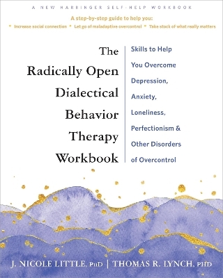 The Radically Open Dialectical Behavior Therapy Workbook - J. Nicole Little, Thomas R. Lynch