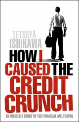 How I Caused the Credit Crunch -  Tetsuya Ishikawa