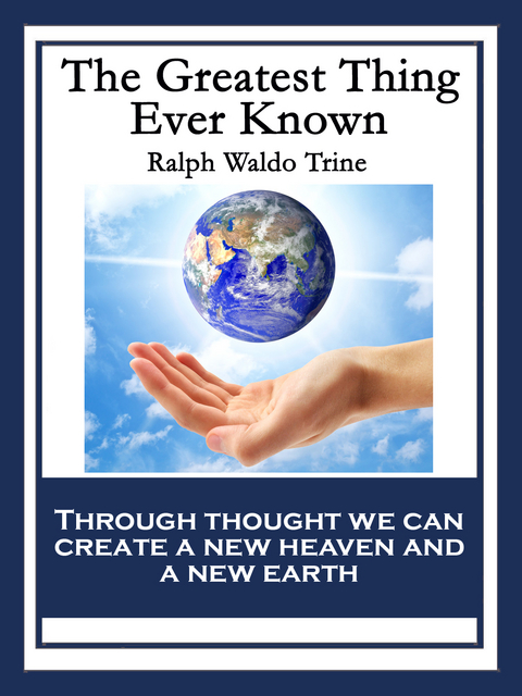 The Greatest Thing Ever Known - Ralph Waldo Trine