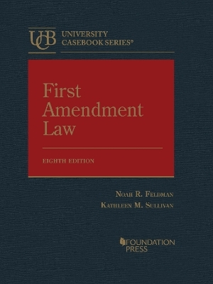 First Amendment Law - Noah R. Feldman, Kathleen M. Sullivan