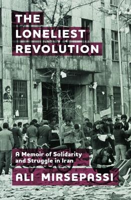 The Loneliest Revolution - Ali Mirsepassi