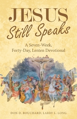 Jesus Still Speaks - Don D Bouchard, Larry L Long