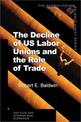 The Decline of US Labor Unions and the Role of Trade - Robert Baldwin