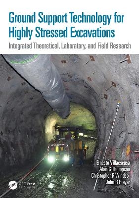 Ground Support Technology for Highly Stressed Excavations - Ernesto Villaescusa, Alan G Thompson, Christopher R Windsor, John R Player