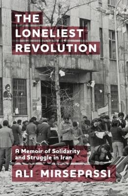 The Loneliest Revolution - Ali Mirsepassi