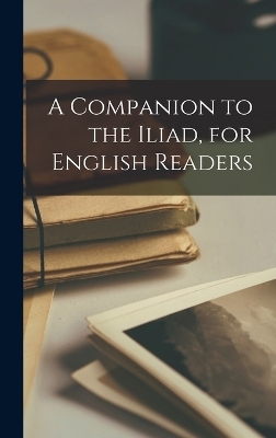 A Companion to the Iliad, for English Readers -  Anonymous