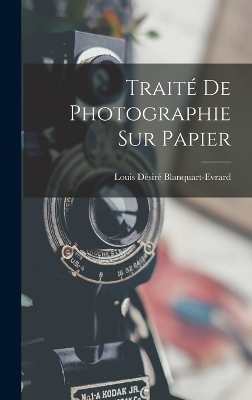 Traité De Photographie Sur Papier - Louis Désiré Blanquart-Evrard