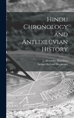 Hindu Chronology and Antediluvian History - Samuel Richard Bosanquet, Alexander Hamilton