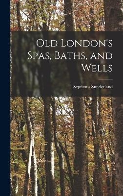 Old London's Spas, Baths, and Wells - Septimus Sunderland