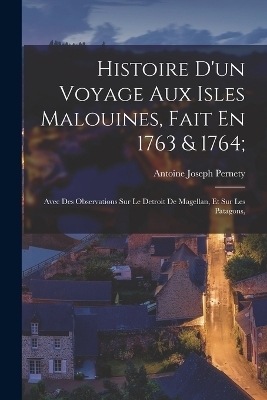 Histoire D'un Voyage Aux Isles Malouines, Fait En 1763 & 1764; - Antoine Joseph Pernety