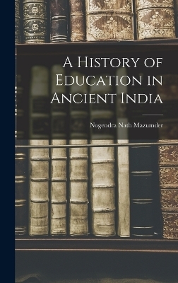 A History of Education in Ancient India - Nogendra Nath Mazumder