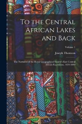 To the Central African Lakes and Back - Joseph Thomson