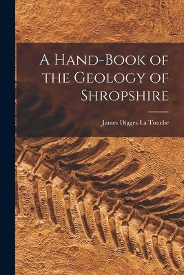 A Hand-Book of the Geology of Shropshire - James Digges La Touche