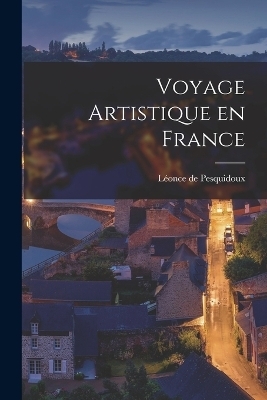 Voyage Artistique en France - Léonce de Pesquidoux