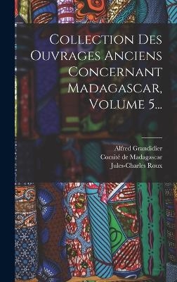 Collection Des Ouvrages Anciens Concernant Madagascar, Volume 5... - Alfred Grandidier, Jules-Charles Roux