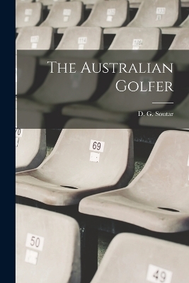 The Australian Golfer - D G Soutar