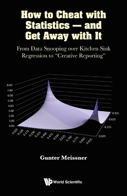 How To Cheat With Statistics - And Get Away With It: From Data Snooping Over Kitchen Sink Regression To "Creative Reporting" - Gunter Meissner