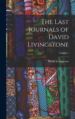 The Last Journals of David Livingstone; Volume 1 - David Livingstone