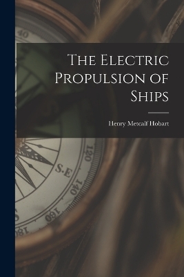 The Electric Propulsion of Ships - Henry Metcalf Hobart