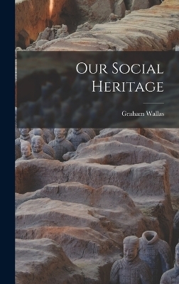 Our Social Heritage - Graham Wallas