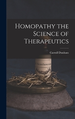 Homopathy the Science of Therapeutics - Carroll Dunham